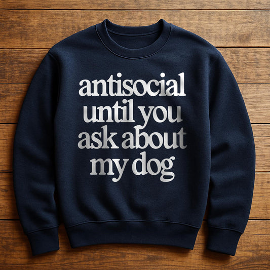 Antisocial? Ask My Dog - Sweatshirt