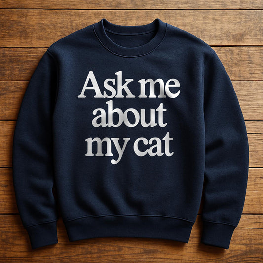Just Ask My Cat - Sweatshirt