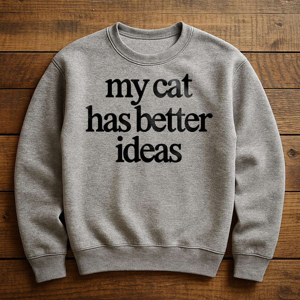 My Cat Has Better Ideas - Sweatshirt