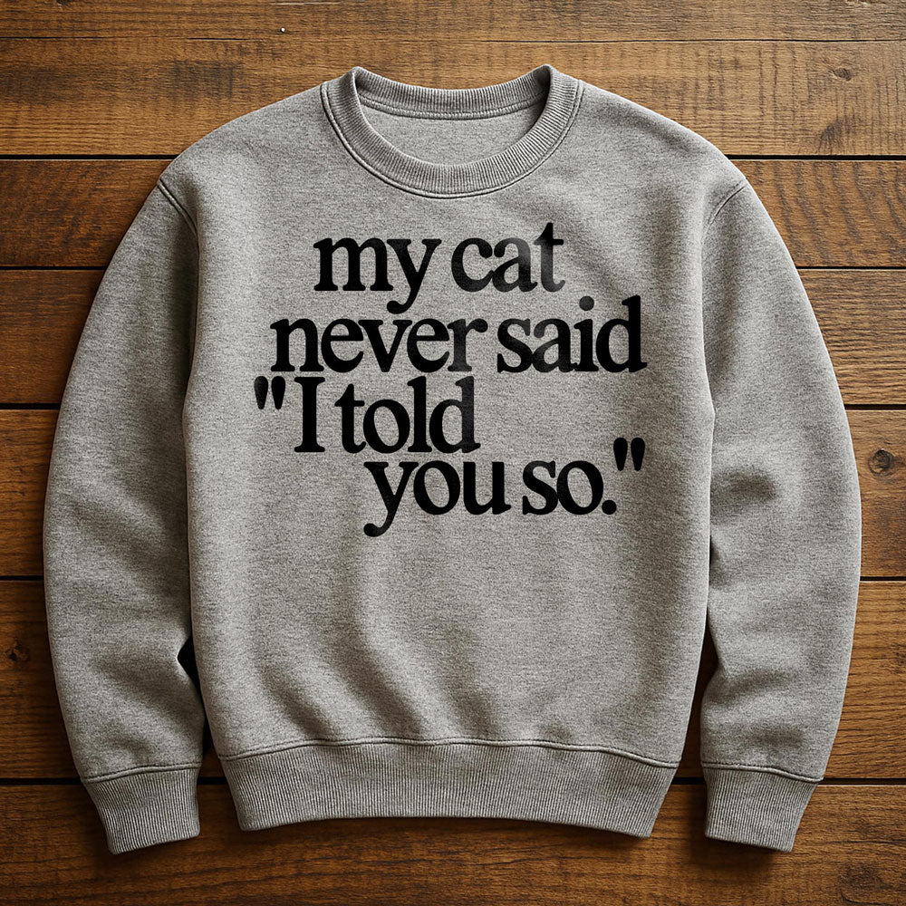 My Cat Told Me So - Sweatshirt