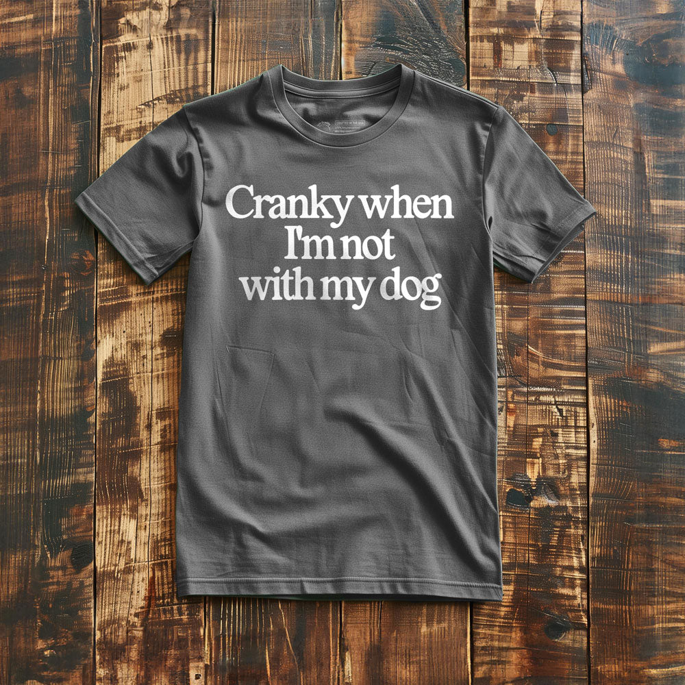 Cranky When I'm Not With My Dog - T-Shirt - Asphalt
