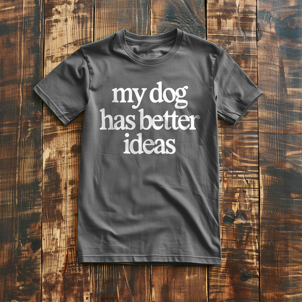 My Dog Has Better Ideas - T-Shirt - Asphalt