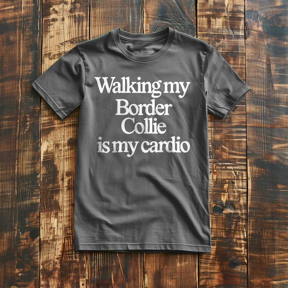 Walking My Border Collie Is My Cardio - T-Shirt
