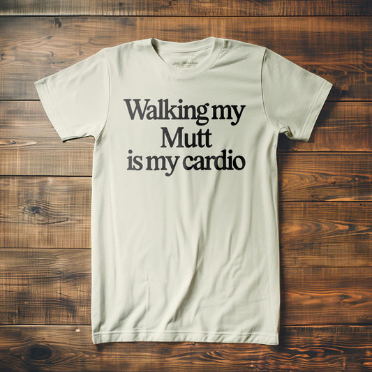 Walking My Mutt Is My Cardio - T-Shirt