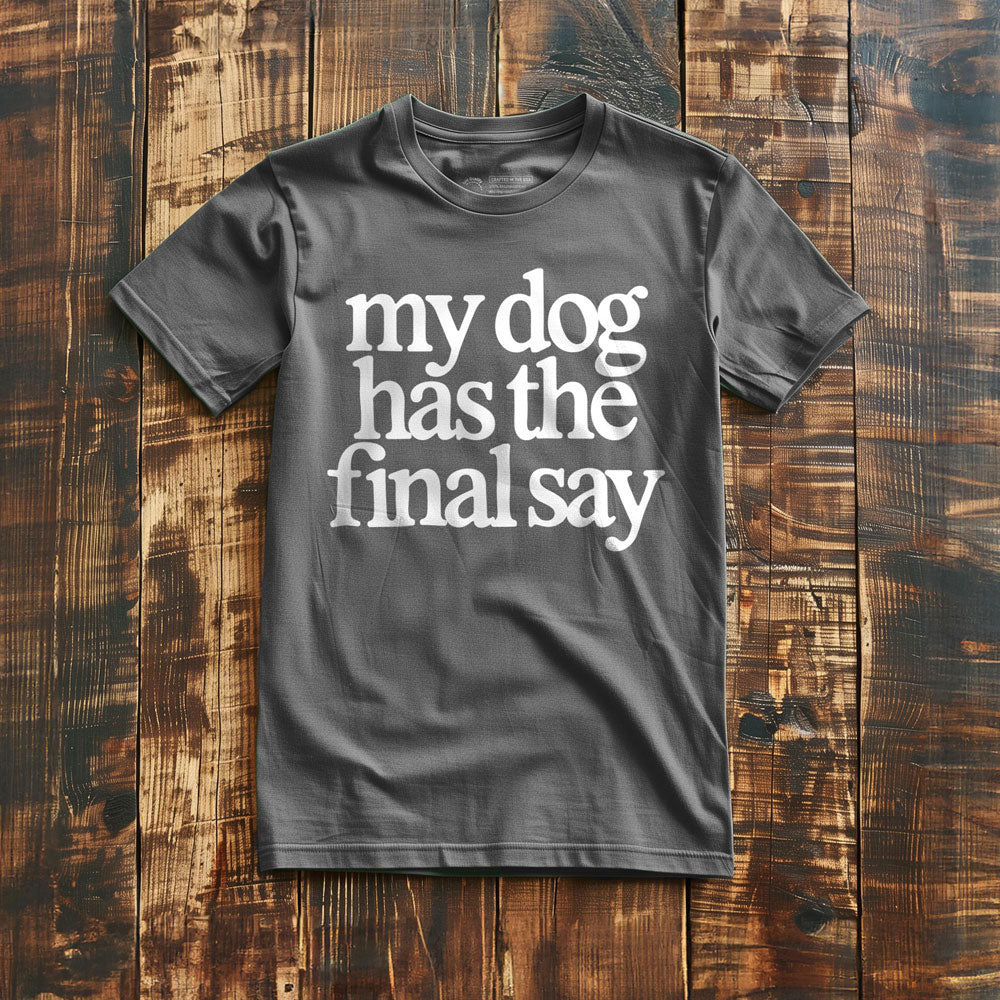 My Dog Has the Final Say - T-Shirt - Asphalt