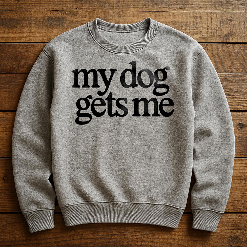 My Dog Gets Me - Sweatshirt