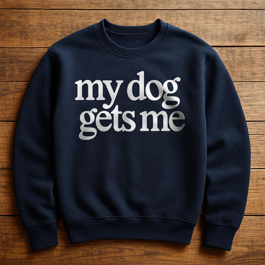 My Dog Gets Me - Sweatshirt