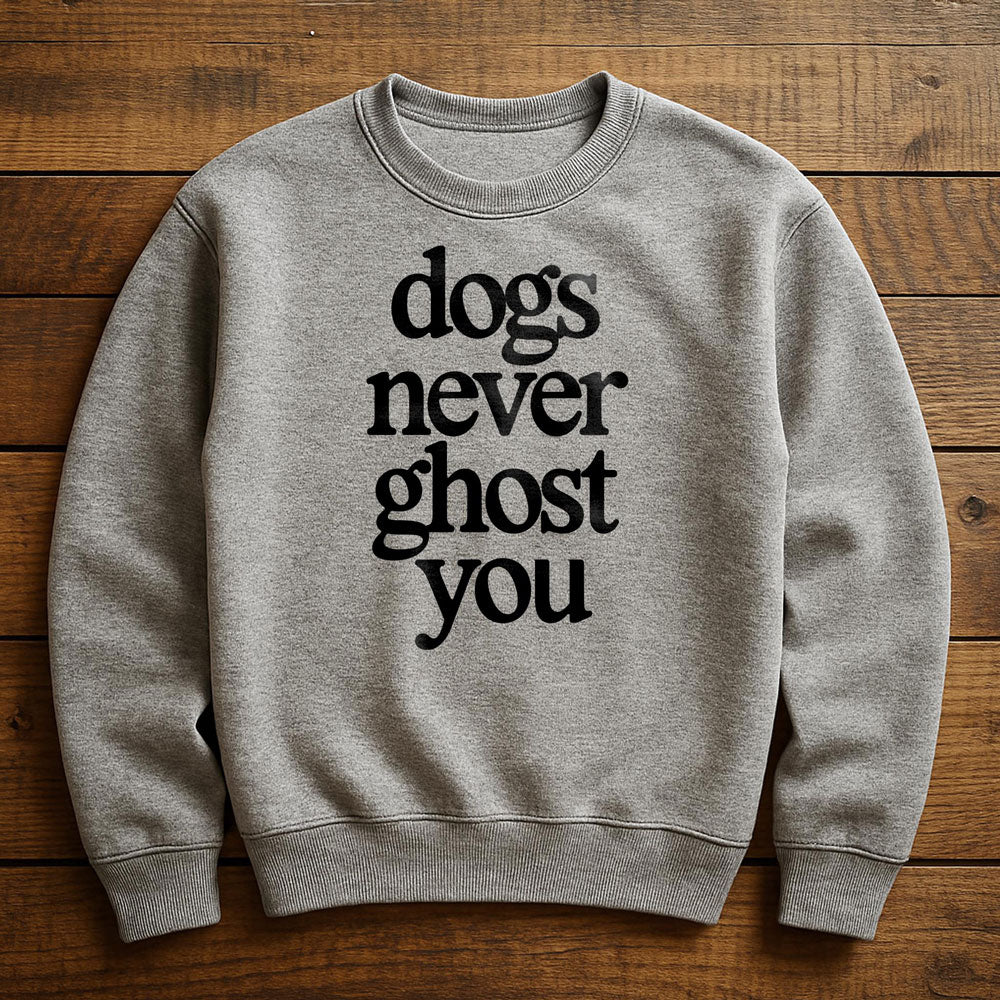 My Dog Would Never Ghost Me - Sweatshirt