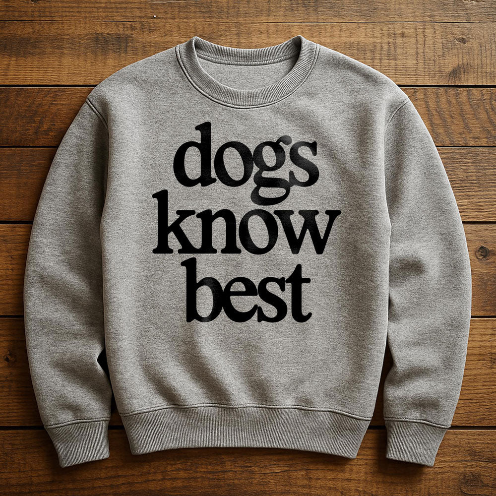 My Dog Knows Best - Sweatshirt