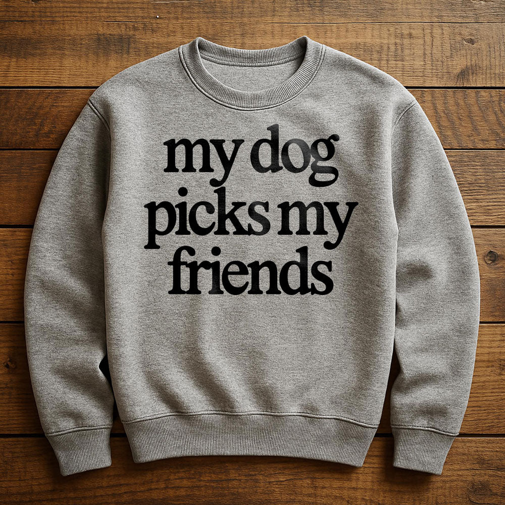 My Dog Helps Me Pick My Friends - Sweatshirt