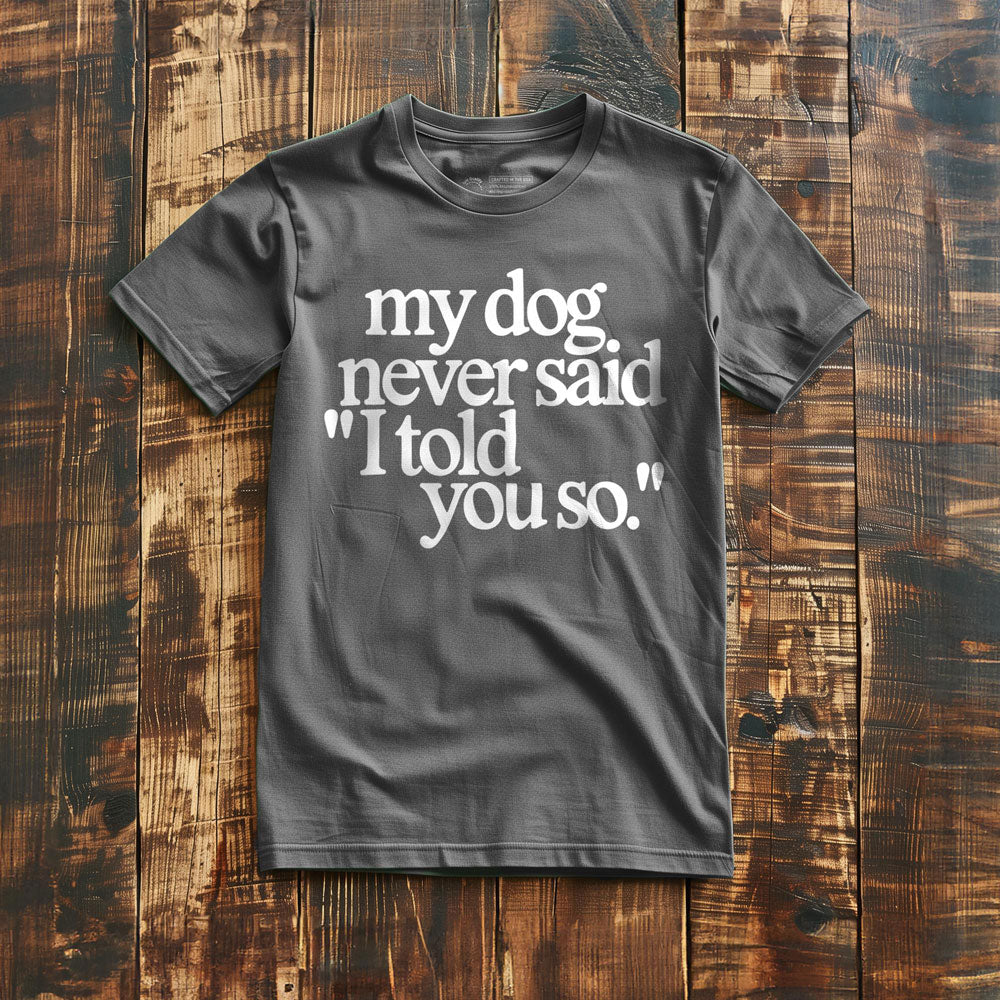 My Dog Never Said... - T-Shirt - Asphalt