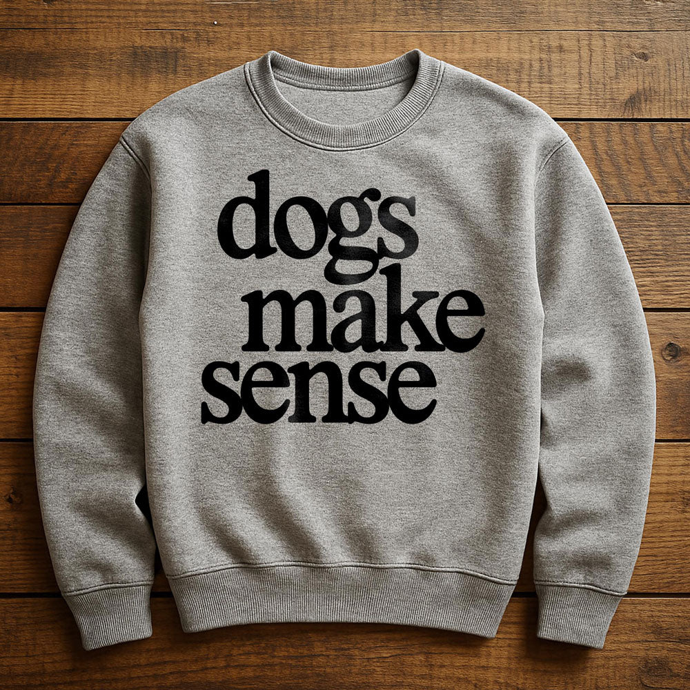 Dogs Make More Sense Than People - Sweatshirt