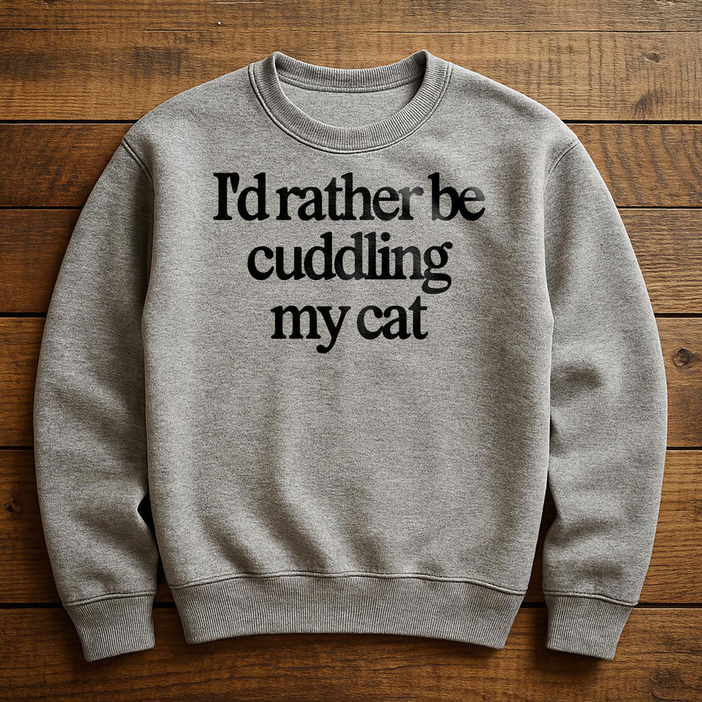 I'd Rather Be With My Cat - Sweatshirt