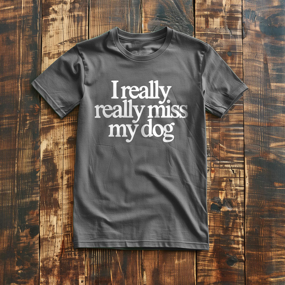 I Really Really Miss My Dog - T-Shirt - Asphalt