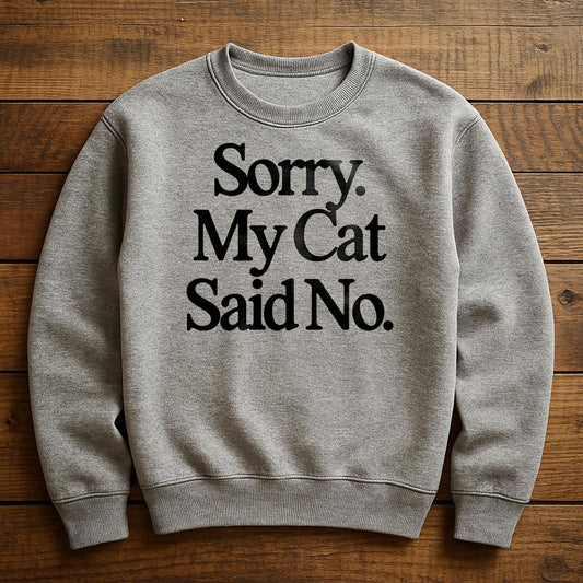 My Cat Said No And I Agreed - Sweatshirt