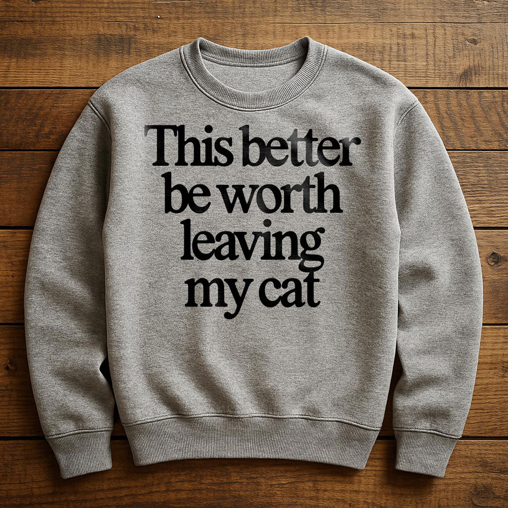 Not Worth Leaving My Cat For - Sweatshirt