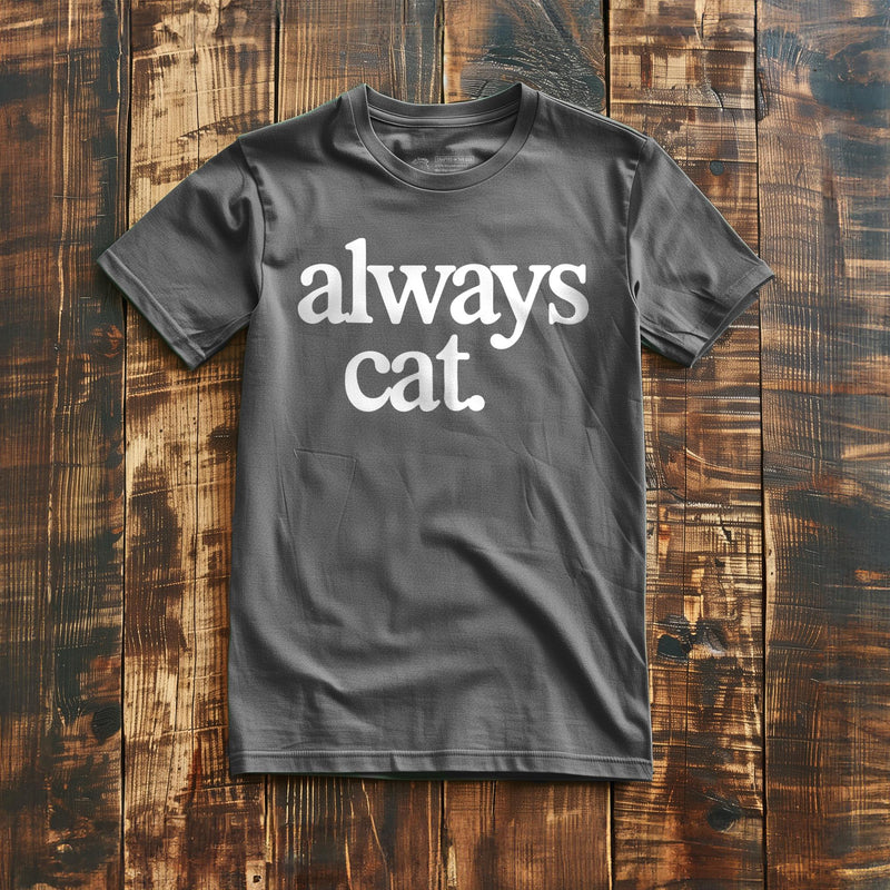 Always Cat - T-Shirt