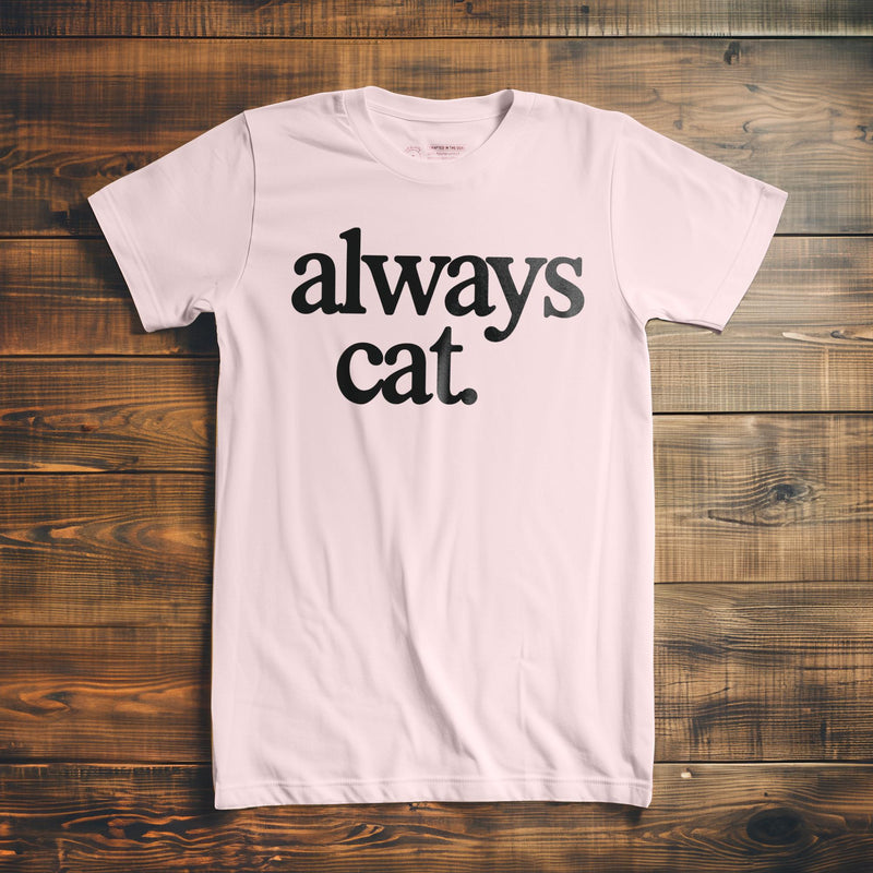 Always Cat - T-Shirt