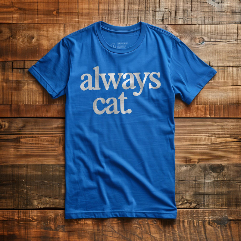 Always Cat - T-Shirt