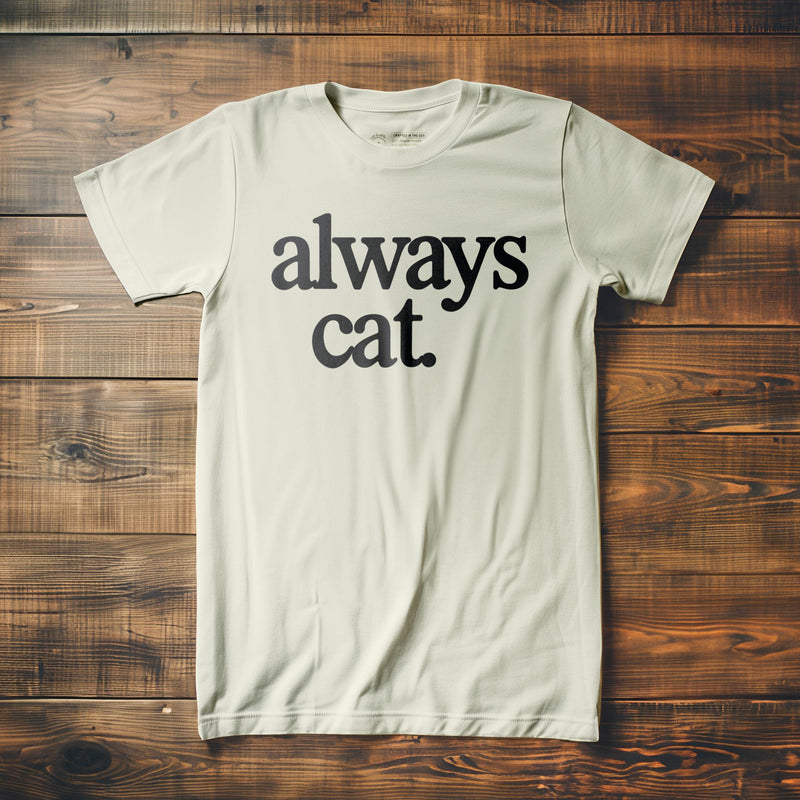 Always Cat - T-Shirt