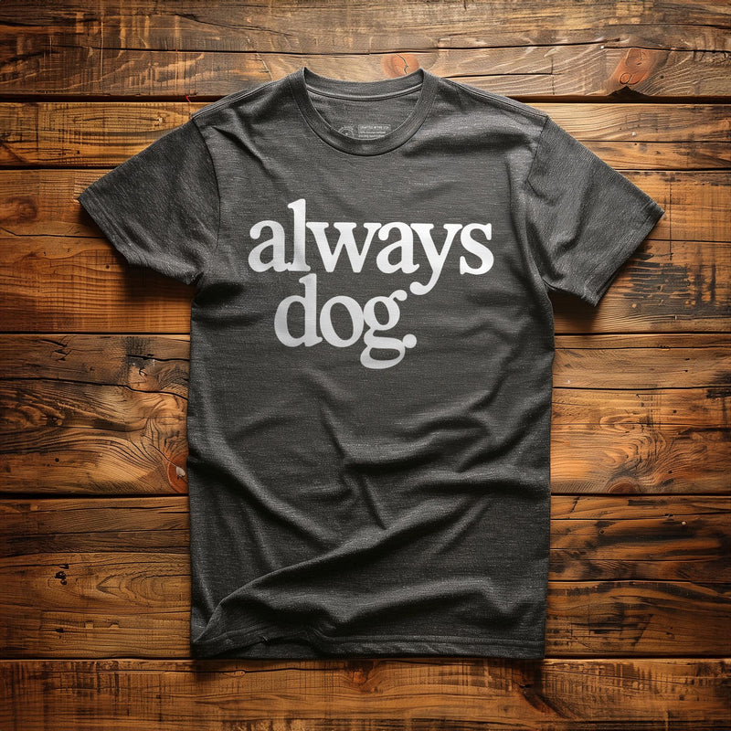Always Dog - T-Shirt
