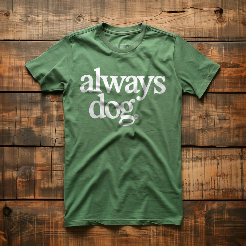 Always Dog - T-Shirt