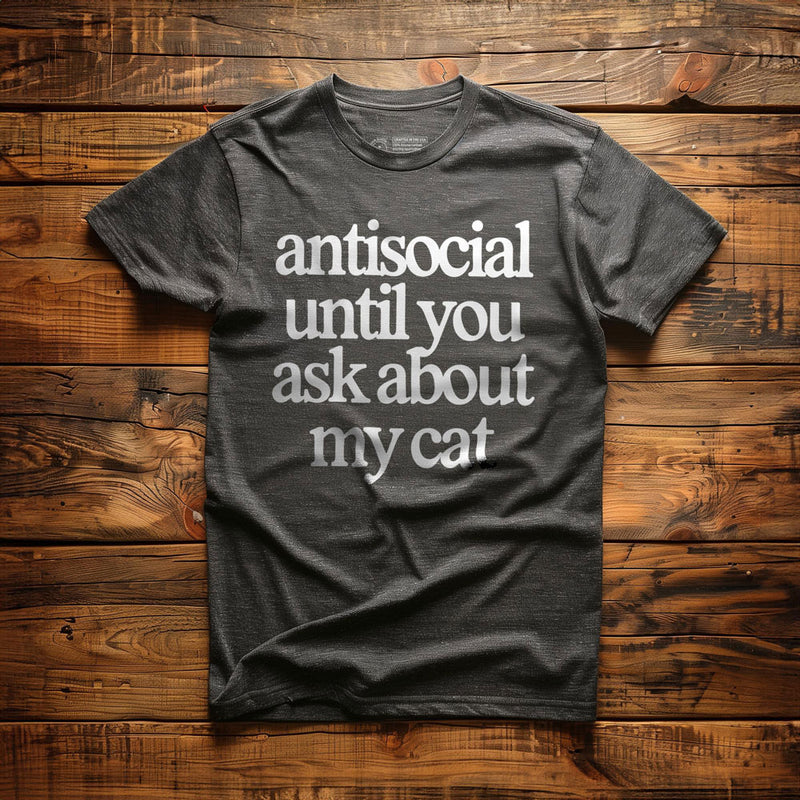 Antisocial Until You Ask About My Cat - T-Shirt
