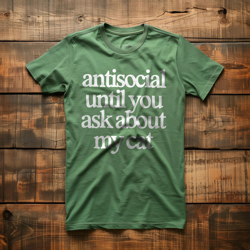 Antisocial Until You Ask About My Cat - T-Shirt