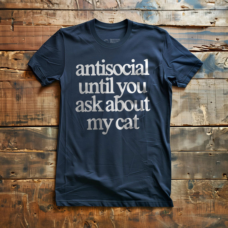 Antisocial Until You Ask About My Cat - T-Shirt