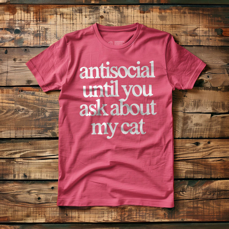 Antisocial Until You Ask About My Cat - T-Shirt