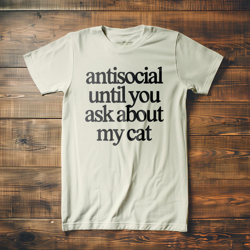 Antisocial Until You Ask About My Cat - T-Shirt