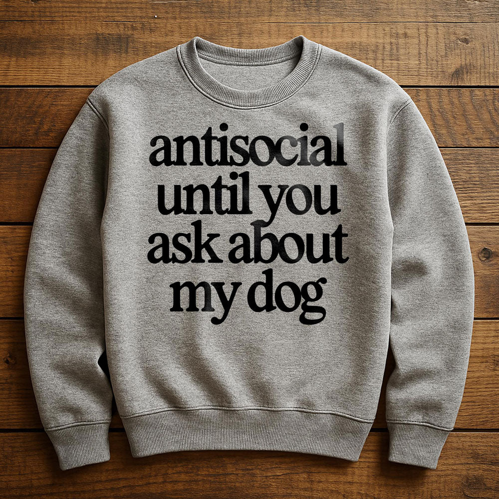 Antisocial? Ask My Dog - Sweatshirt