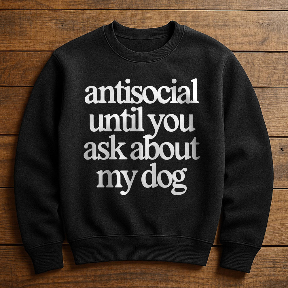 Antisocial? Ask My Dog - Sweatshirt