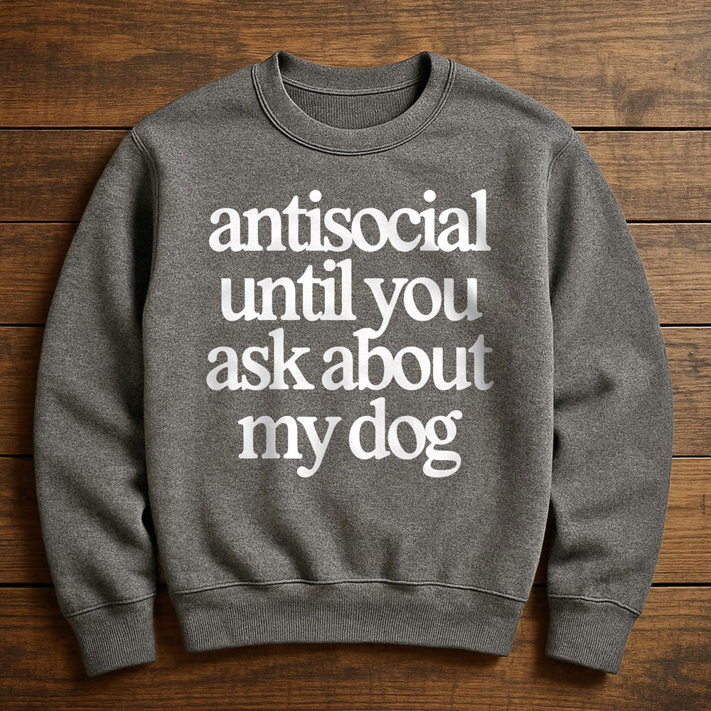 Antisocial? Ask My Dog - Sweatshirt