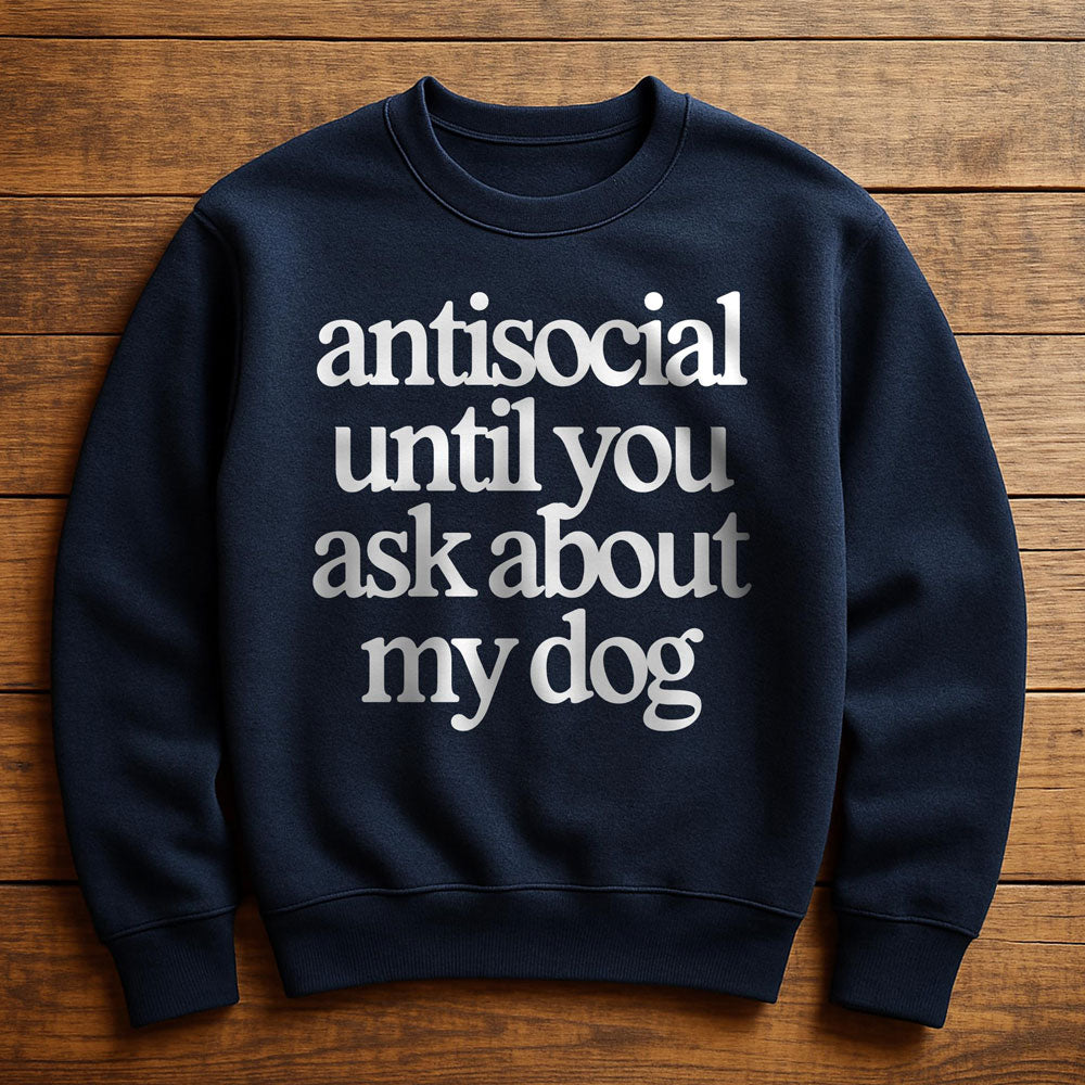 Antisocial? Ask My Dog - Sweatshirt