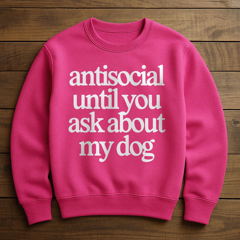 Antisocial? Ask My Dog - Sweatshirt