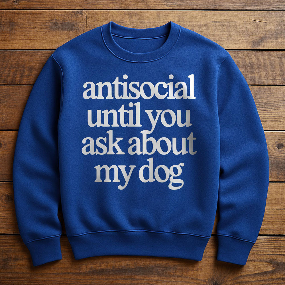 Antisocial? Ask My Dog - Sweatshirt