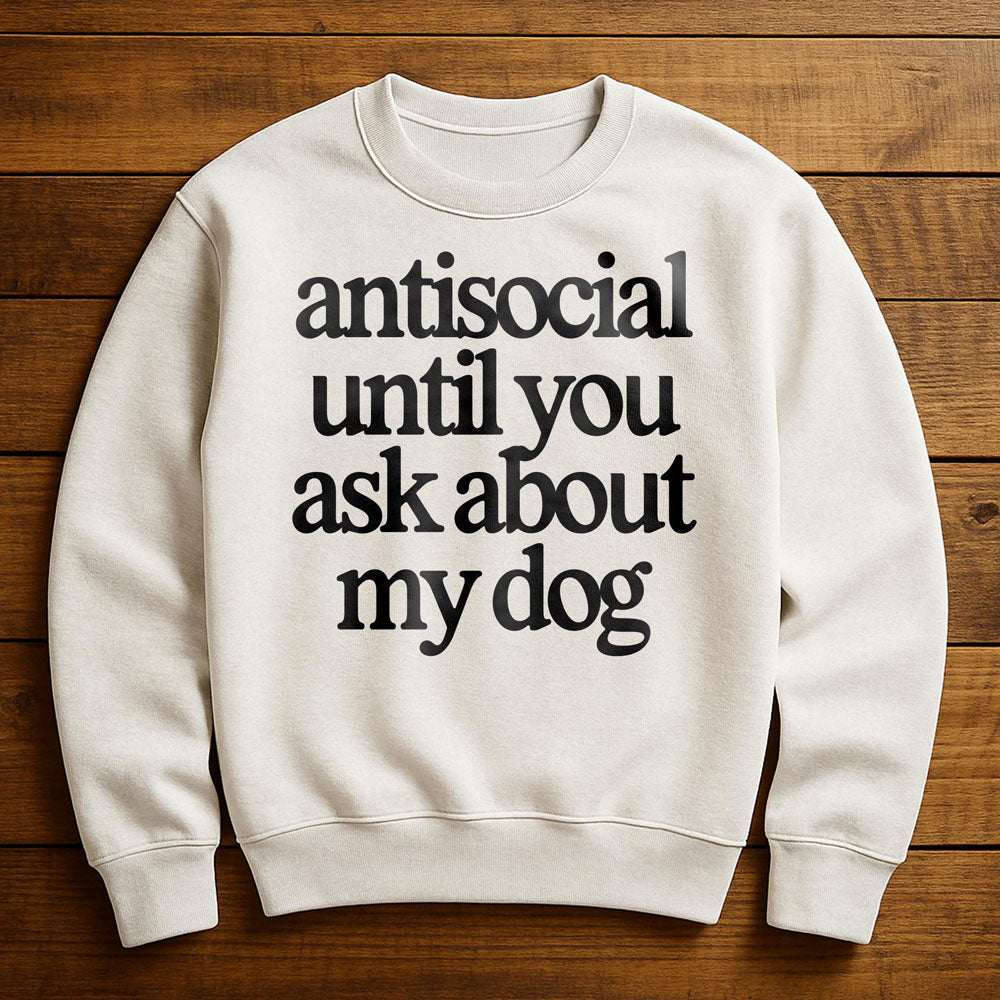 Antisocial? Ask My Dog - Sweatshirt