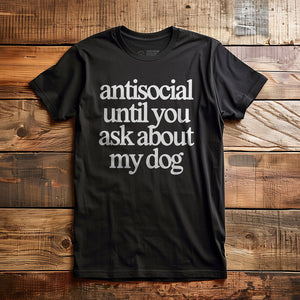 Antisocial until you ask about my dog - T-Shirt