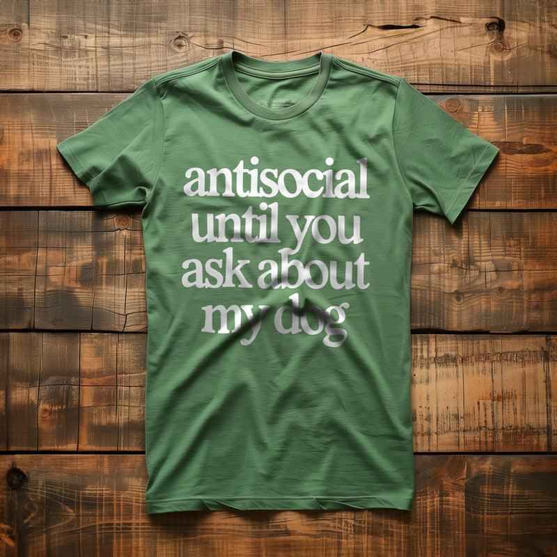 Antisocial until you ask about my dog - T-Shirt