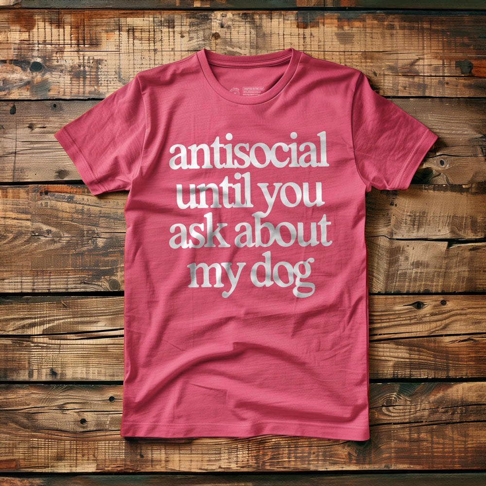 Antisocial until you ask about my dog - T-Shirt