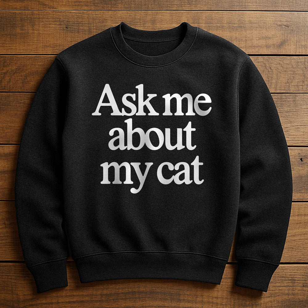 Just Ask My Cat - Sweatshirt