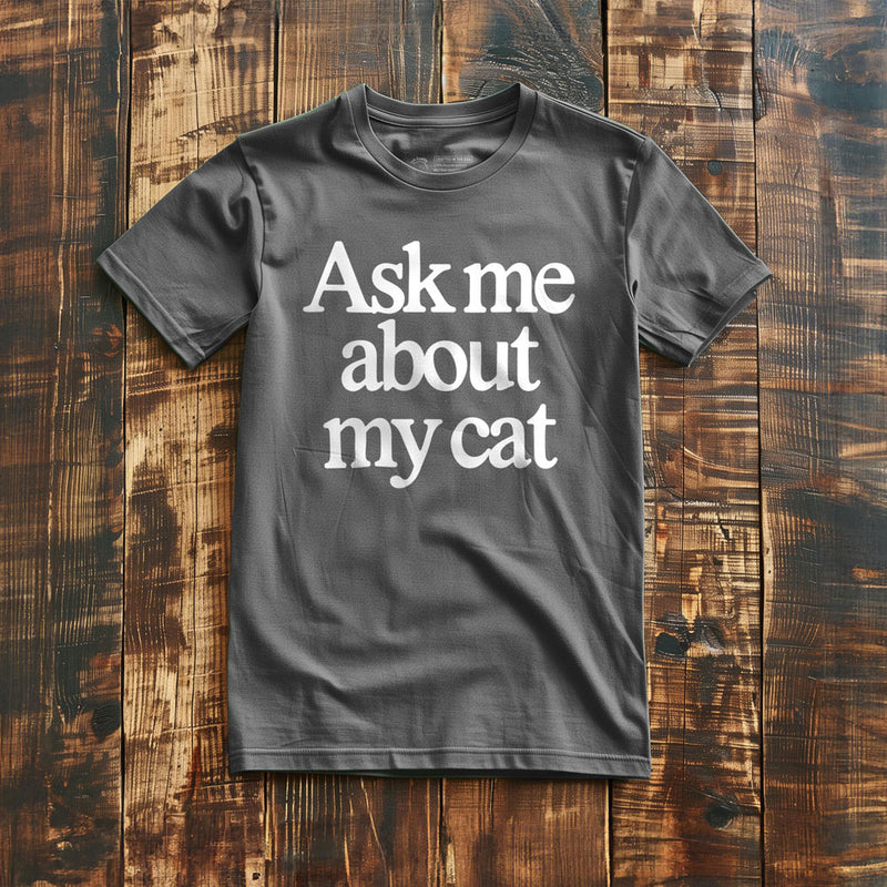 Ask Me About My Cat - T-Shirt