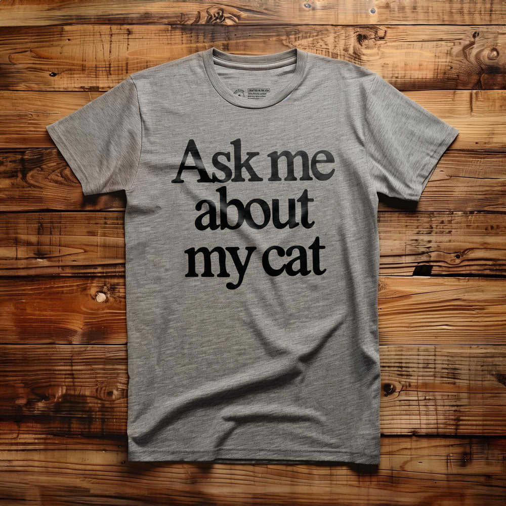Ask Me About My Cat - T-Shirt