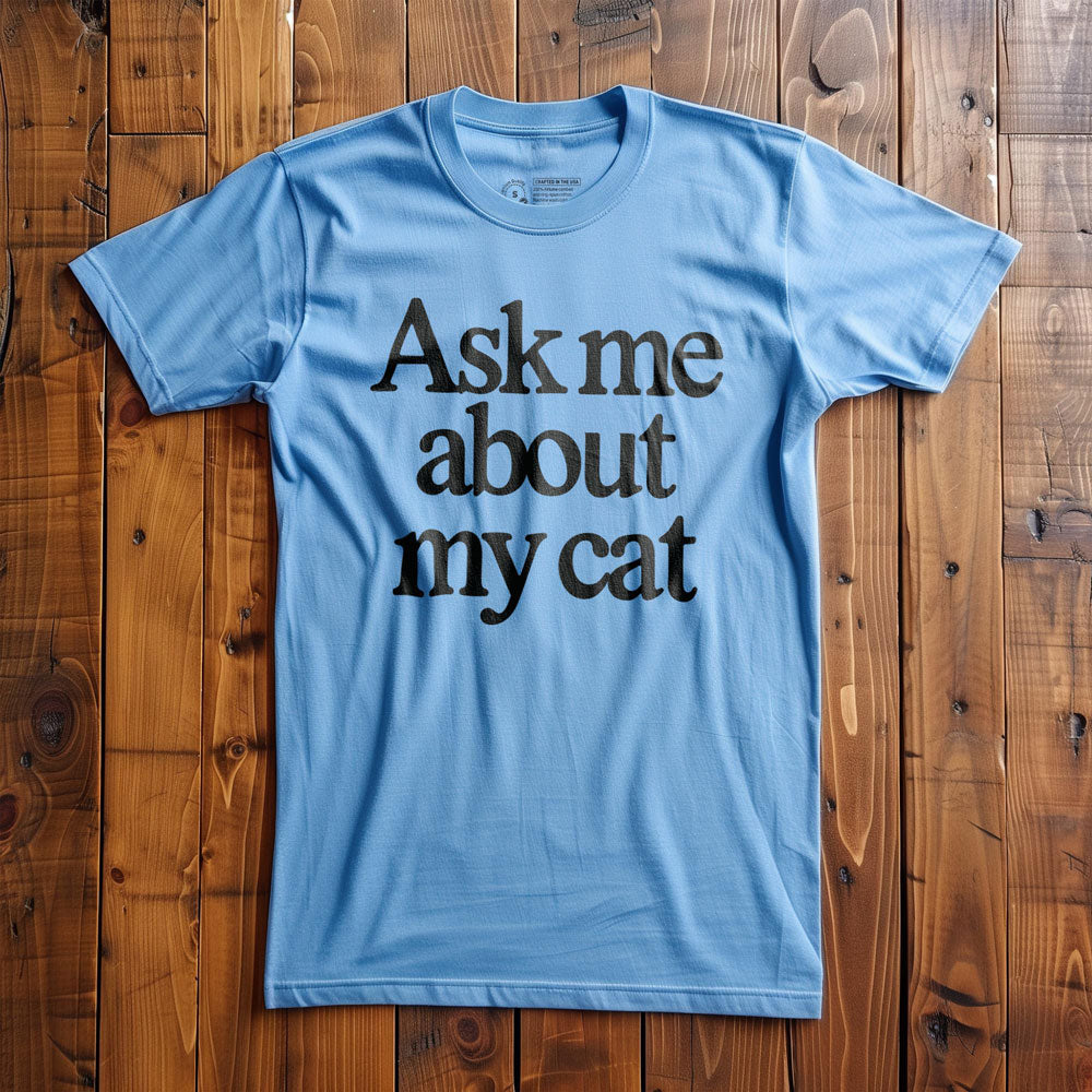 Ask Me About My Cat - T-Shirt
