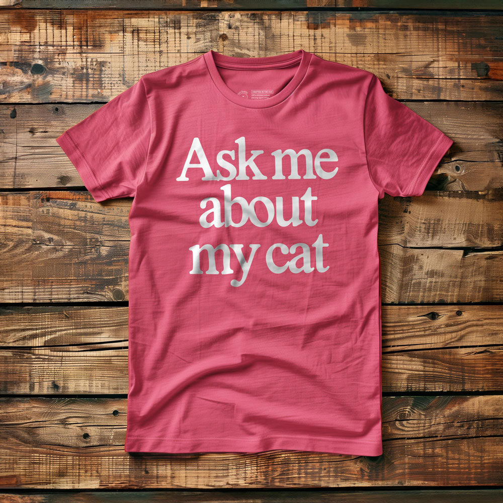 Ask Me About My Cat - T-Shirt