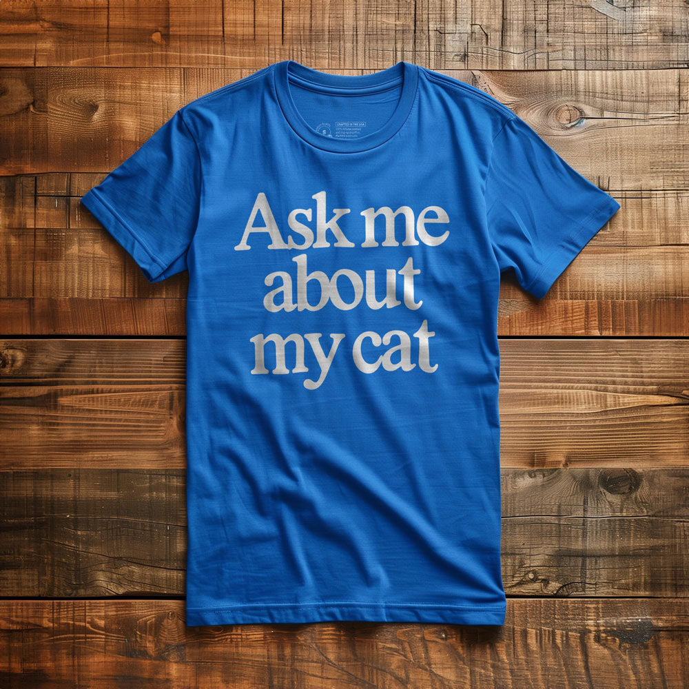 Ask Me About My Cat - T-Shirt