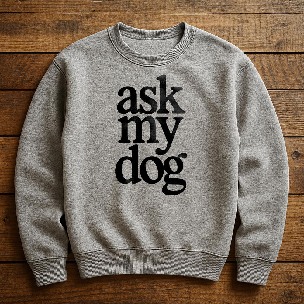 Just Ask My Dog - Sweatshirt
