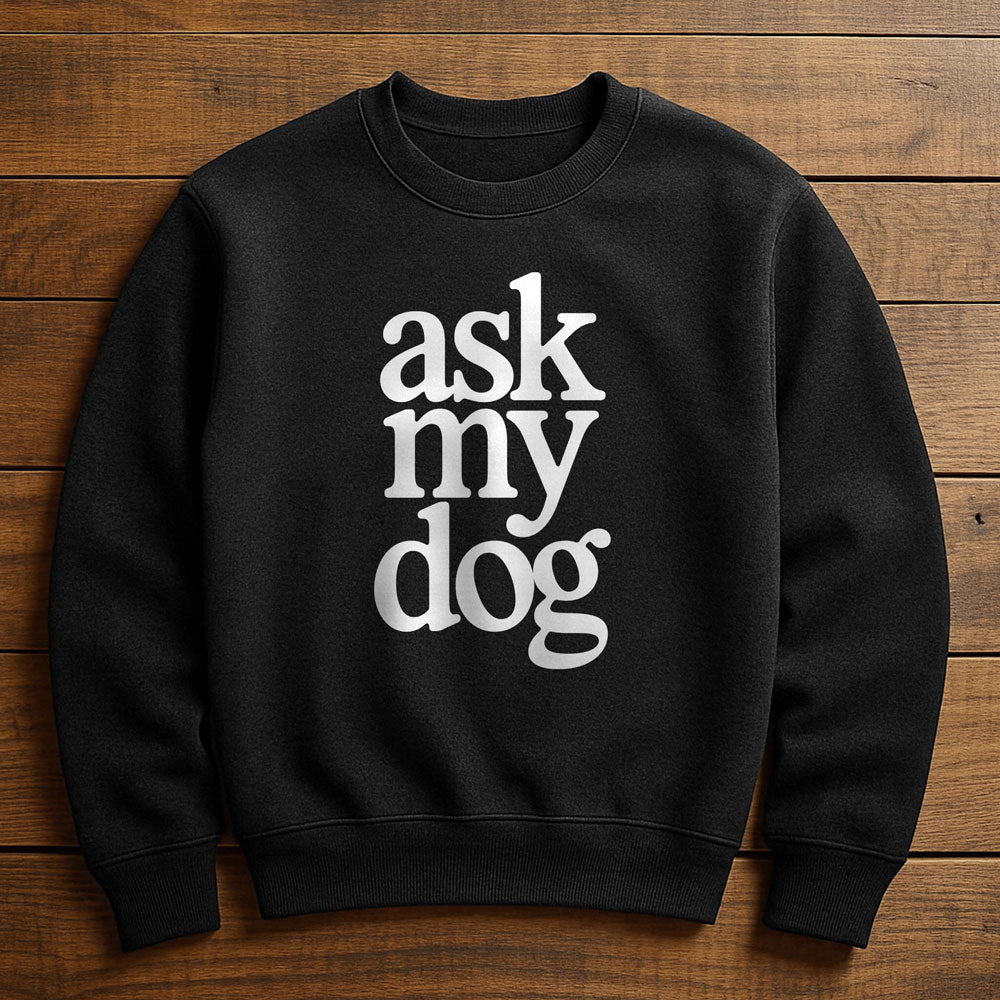 Just Ask My Dog - Sweatshirt