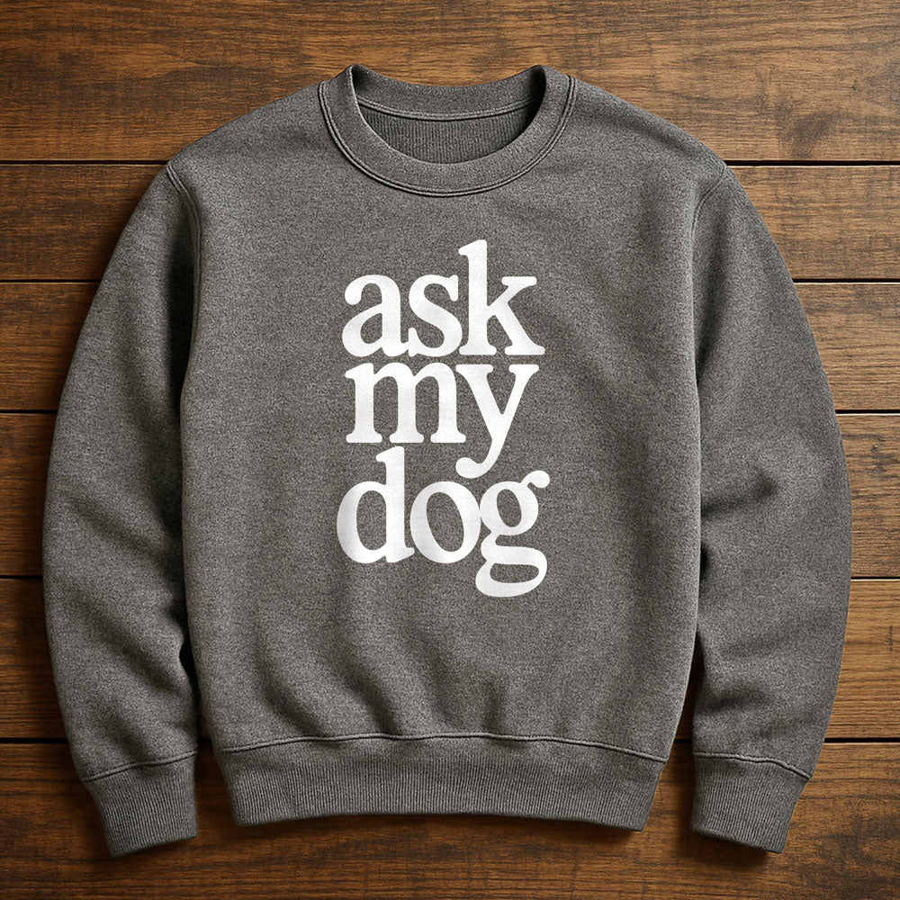 Just Ask My Dog - Sweatshirt